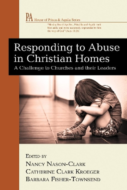 Responding to Abuse in Christian Homes by Chair Dept of Sociology Nancy Nason-Clark 9781610971782