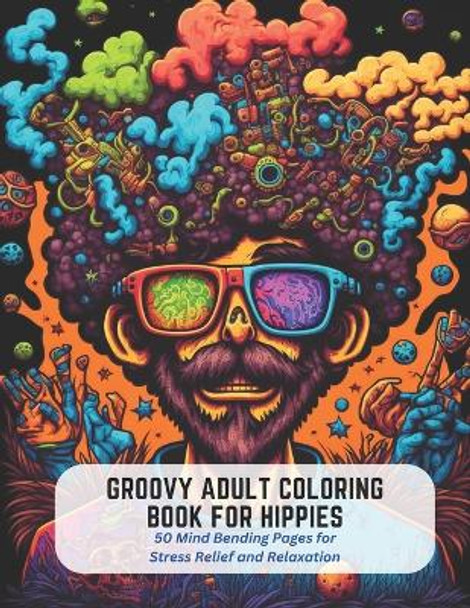 Groovy Adult Coloring Book for Hippies: 50 Mind Bending Pages for Stress Relief and Relaxation by Frankie Stone 9798393945381