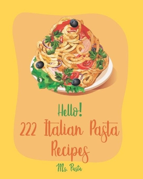 Hello! 222 Italian Pasta Recipes: Best Italian Pasta Cookbook Ever For Beginners [Book 1] by MS Pasta 9798621092597