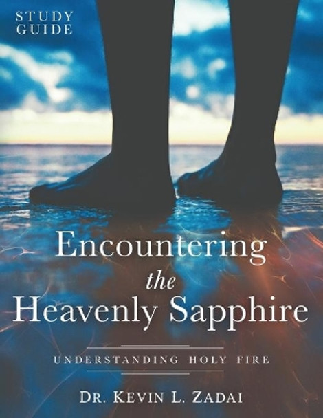 Study Guide: ENCOUNTERING THE HEAVENLY SAPPHIRE: Understanding Holy Fire by Kevin L Zadai 9798639273971