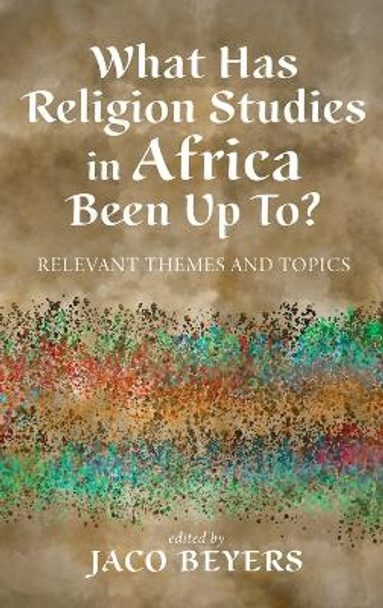 What Has Religion Studies in Africa Been Up To? by Jaco Beyers 9781532668043