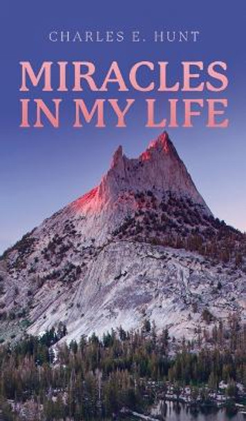 Miracles In My Life by Charles E Hunt 9781637460160