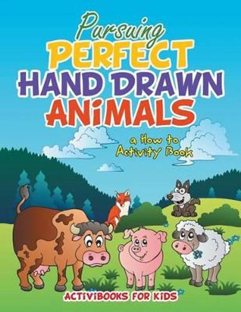 Pursuing Perfect Hand Drawn Animals: a How To Activity Book by Activibooks For Kids 9781683214045