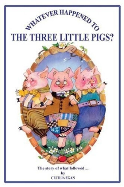 Whatever Happened to the Three Little Pigs? by Cecilia Egan 9781925110647