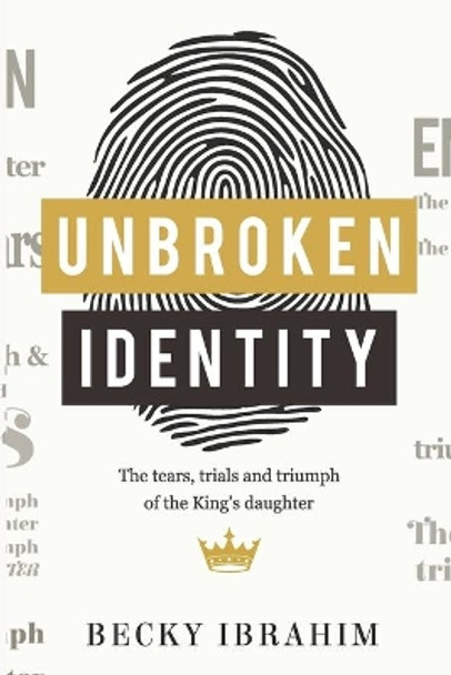 Unbroken Identity: The Trials, Tears & Triumphs of the King's Daughter by Becky Ibrahim 9789789832965