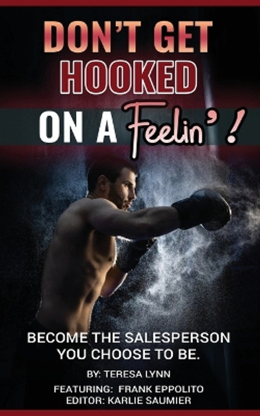 Don't Get Hooked on a Feelin'!: Become the Salesperson You Choose to Be by Teresa Lynn 9798218233983