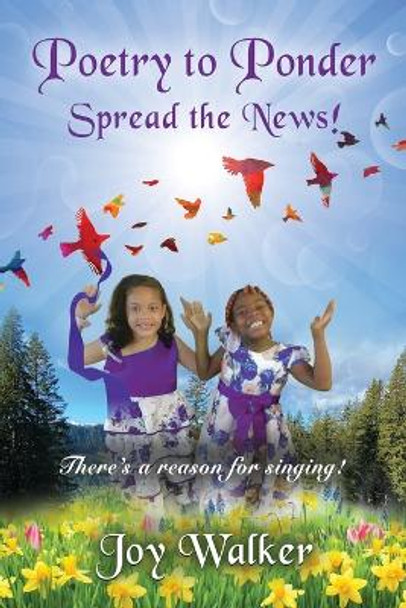 Poetry To Ponder: Spread the News! - There's a Reason for Singing by Joy Walker 9781958877692