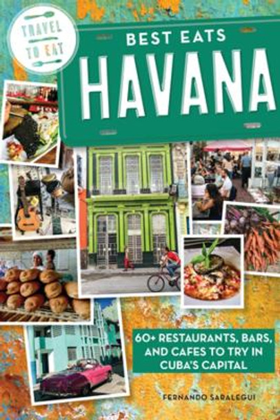 Best Eats Havana: 60+ Restaurants, Bars, and Cafes to Try in Cuba's Capital by Fernando Saralegui