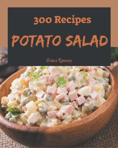 300 Potato Salad Recipes: A Potato Salad Cookbook for All Generation by Grace Ramsey 9798666700532