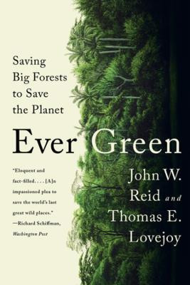 Ever Green: Saving Big Forests to Save the Planet by John W. Reid