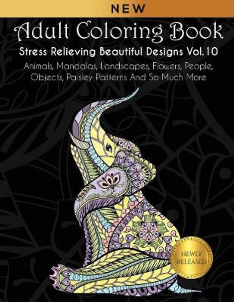 Adult Coloring Book: Stress Relieving Beautiful Designs (Vol. 10): Animals, Mandalas, Landscapes, Flowers, People, Objects, Paisley Patterns And So Much More by Joanna Kara 9781792963131