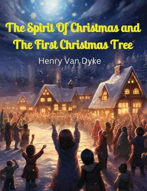 The Spirit Of Christmas and The First Christmas Tree by Henry Van Dyke 9781835524732