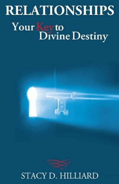 Relationships: Your Key to Divine Destiny by Stacy D Hilliard 9781943852611