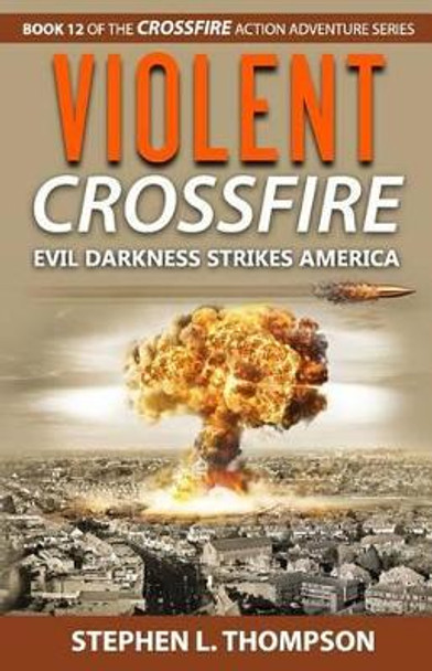 Violent Crossfire: Evil Darkness Strikes America by Stephen L Thompson 9781943879113