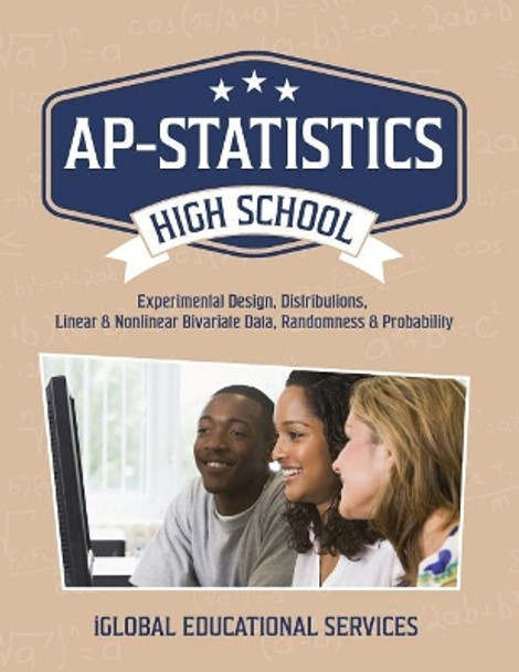 AP-Statistics: High School Math Tutor Lesson Plans: Experimental Design, Distributions, Linear & Nonlinear Bivariate Data, Randomness & Probability by Iglobal Educational Services 9781944346591