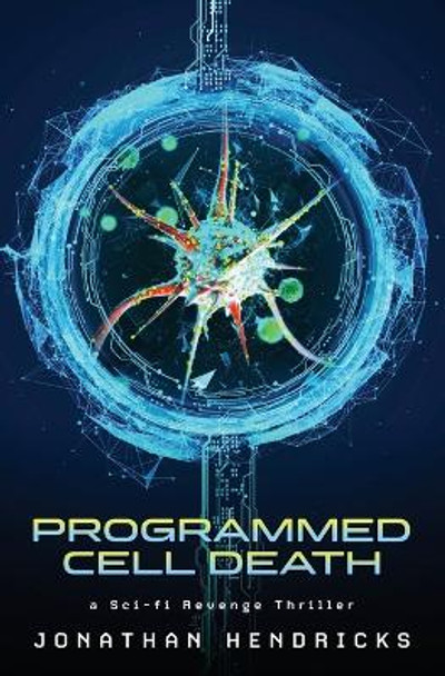 Programmed Cell Death: a Sci-fi Revenge Thriller by Jonathan Hendricks 9781951143015
