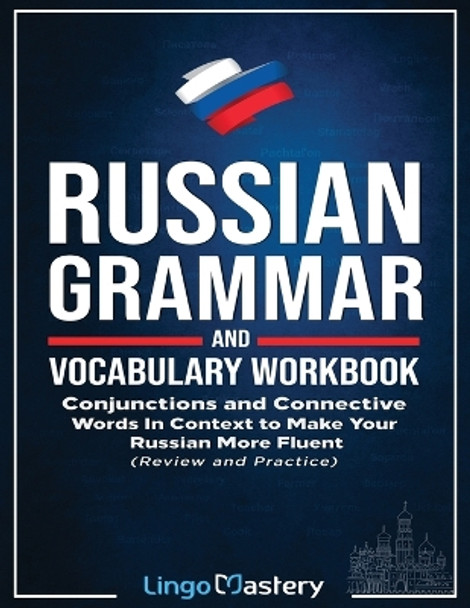 Russian Grammar and Vocabulary Workbook: Conjunctions and Connective Words in Context to Make Your Russian More Fluent (Review and Practice) by Lingo Mastery 9781951949204