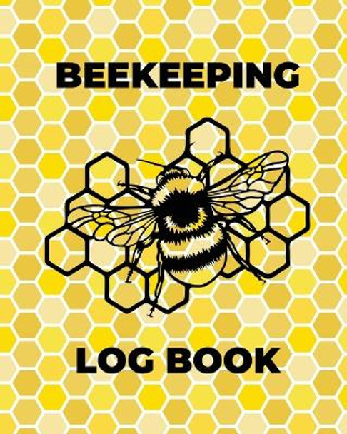 Beekeeping Log Book: Beekeepers Journal and Log, Honeybee Notebook, Beehive Inspection, Backyard Apiary, Beekeeper Gift by Teresa Rother 9781953557247