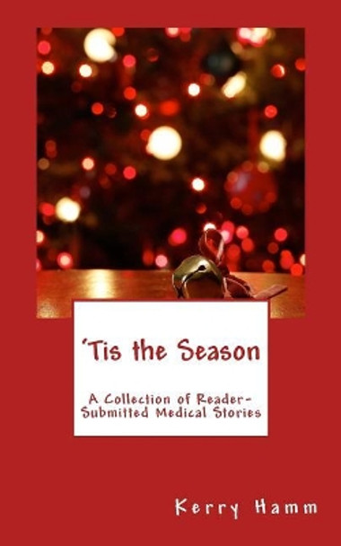 'Tis the Season: A Collection of Reader-Submitted Medical Stories by Kerry Hamm 9781978488793