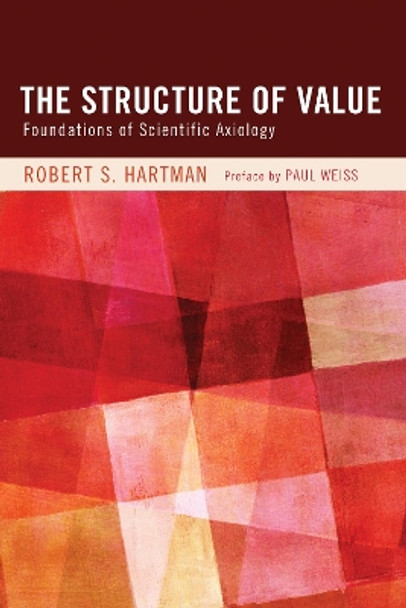 The Structure of Value: Foundations of Scientific Axiology by Robert S Hartman 9781610978422