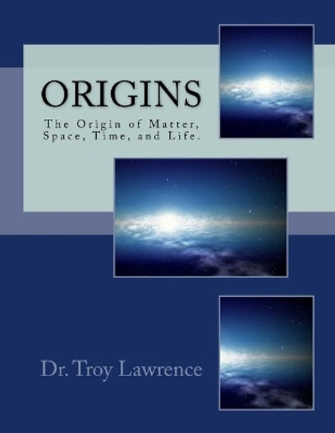 Origins: The Origin of Matter, Space, Time, and Life. by George Macias 9781943185009