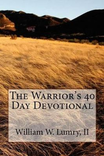 The Warrior's 40 Day Devotional by Rev William W Lumry II 9781478274452