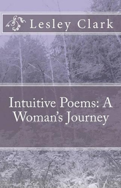 Intuitive Poems: A Woman's Journey by Lesley Clark 9781452840239