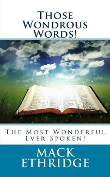 Those Wondrous Words!: The Most Wonderful Ever Spoken! by Mack Ethridge 9781478182023