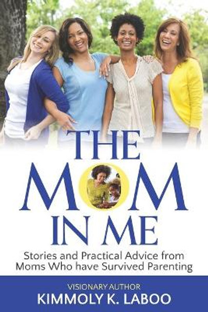 The Mom in Me: Stories and Practical Advice from Moms Who have Survived Parenting by Kimmoly K Laboo 9781735112664