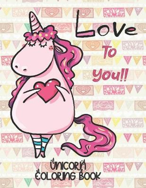 Love To You!! - Unicorn Coloring Book: Gorgeous Gift for Unicorn Loving Girls by Annie Mac Coloring 9781709343407