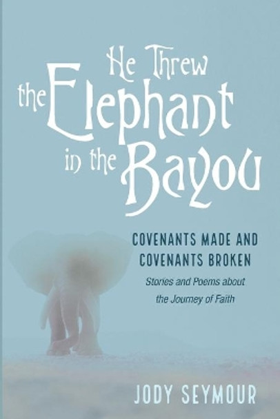 He Threw the Elephant in the Bayou by Jody Seymour 9781666713183