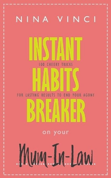Instant Habits Breaker on Your Mum-In-Law: 100 Cheeky Tricks For Lasting Results To End Your Agony by Nina Vinci 9781670969736