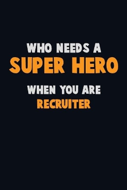 Who Need A SUPER HERO, When You Are Recruiter: 6X9 Career Pride 120 pages Writing Notebooks by Emma Loren 9781673870336