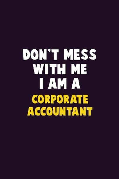 Don't Mess With Me, I Am A Corporate Accountant: 6X9 Career Pride 120 pages Writing Notebooks by Emma Loren 9781676883593