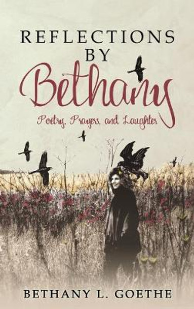 Reflections by Bethany: Poetry, Prayers, and Laughter: Poetry, Prayers, and Laughter by Bethany L Goethe 9781735962146