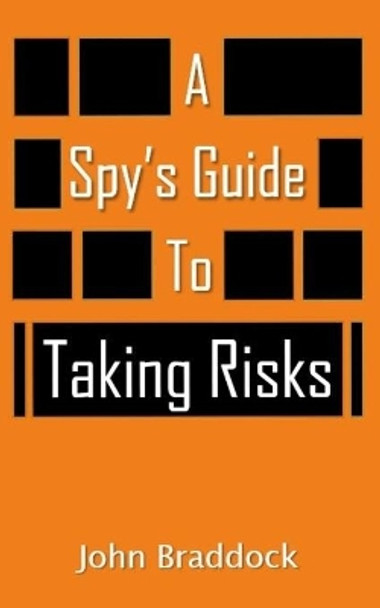 A Spy's Guide To Taking Risks by John Braddock 9781687569622