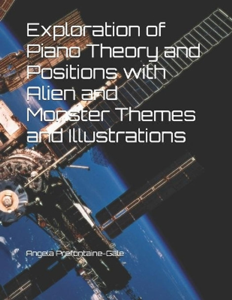 Exploration of Piano Theory and Positions with Alien and Monster Themes and Illustrations by Angela M Prefontaine-Gale 9781693934599