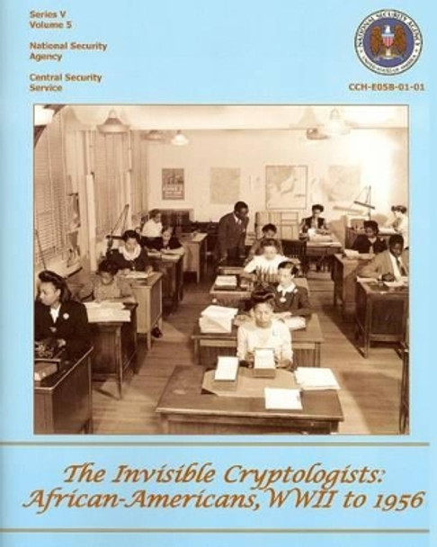 The Invisible Cryptologists: African-Americans, WWII to 1956: Series V: The Early Postwar Period, 1945-1952, Volume 5 by Yolande Dickerson 9781478163466