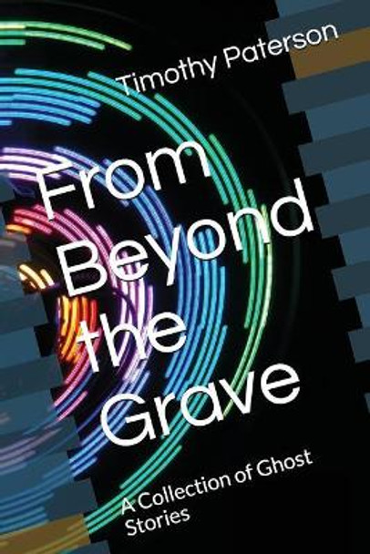 From Beyond the Grave: A Collection of Ghost Stories by Timothy Paterson 9781718006607