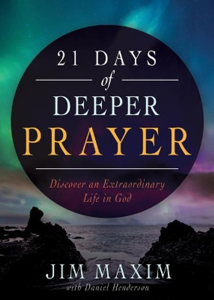 21 Days of Deeper Prayer: Discover an Extraordinary Life in God by Jim Maxim 9781641236348