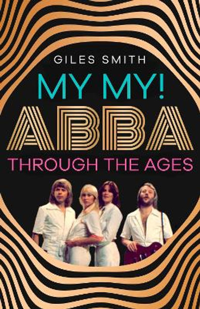 My My!: ABBA Through the Ages by Giles Smith 9781398529717