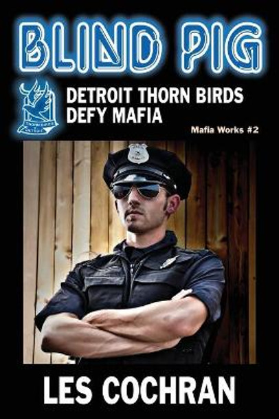 Blind Pig: Detroit Thorn Birds Defy Mafia - Mafia Works #2 by Les Cochran 9781634985994