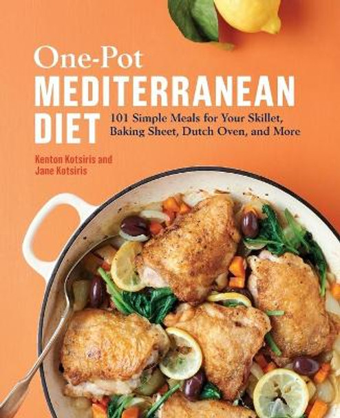 One-Pot Mediterranean Diet: 101 Simple Meals for Your Skillet, Baking Sheet, Dutch Oven, and More by Kenton Kotsiris 9781647392420