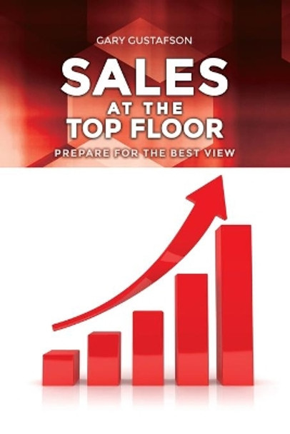 Sales at the Top Floor: Prepare for the Best View by Gary Gustafson 9781649133717