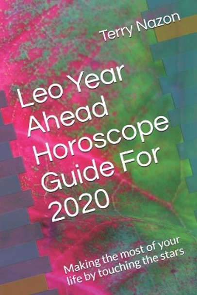 Leo Year Ahead Horoscope Guide For 2020: Making the most of your life by touching the stars by Terry Nazon 9781651505496