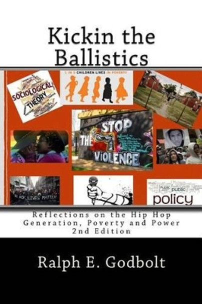 Kickin the Ballistics: Reflections on the Hip Hop Generation, Poverty and Power by Ralph E Godbolt 9781540568885