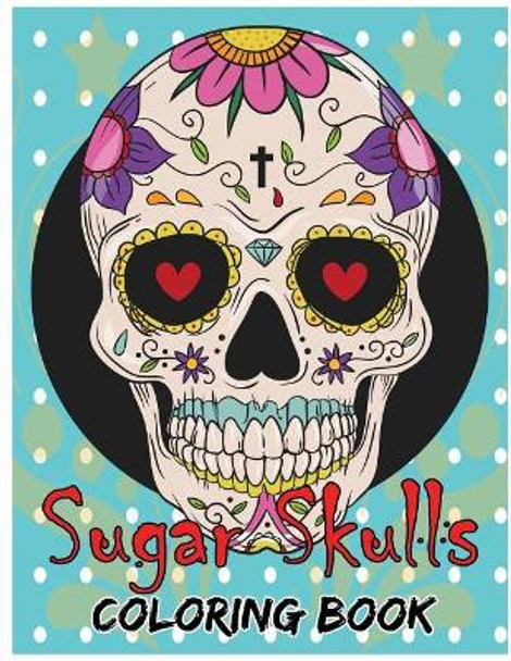 Sugar Skulls Coloring Book: Day of the Dead For Grown-Ups Tattoo Coloring Book 8.5x11 69 Pages by Freedom Bird Design 9781546613220