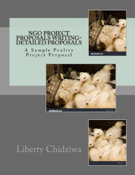 NGO Project proposals writing-Detailed proposals: A Sample Poultry Project Proposal by Liberty Chidziwa 9781536840162