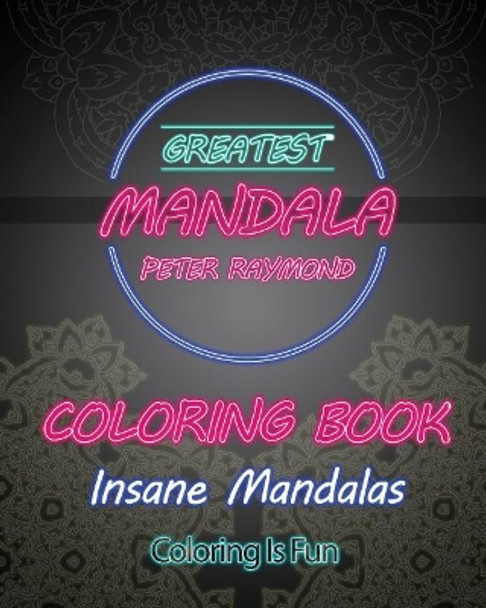 Insane Mandalas Coloring Book (Coloring Is Fun) by Peter Raymond 9781724861948