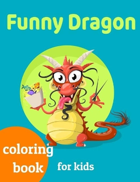 Funny Dragons coloring book for kids: Coloring book happy for kids girls and boys age 1 to 12 , and teens by Dragons Coloring Book For Kids 9781659490152